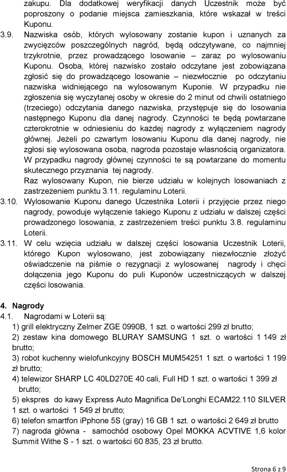 Osoba, której nazwisko zostało odczytane jest zobowiązana zgłosić się do prowadzącego losowanie niezwłocznie po odczytaniu nazwiska widniejącego na wylosowanym Kuponie.