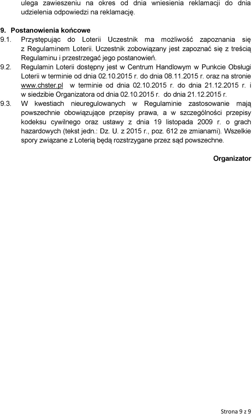 Regulamin Loterii dostępny jest w Centrum Handlowym w Punkcie Obsługi Loterii w terminie od dnia 02.10.2015 r. do dnia 08.11.2015 r. oraz na stronie www.chster.pl w terminie od dnia 02.10.2015 r. do dnia 21.