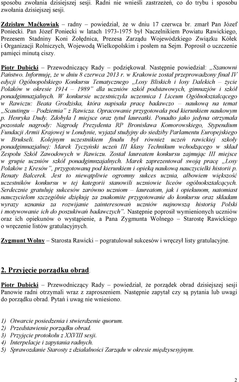 Pan Józef Poniecki w latach 1973-1975 był Naczelnikiem Powiatu Rawickiego, Prezesem Stadniny Koni Żołędnica, Prezesa Zarządu Wojewódzkiego Związku Kółek i Organizacji Rolniczych, Wojewodą