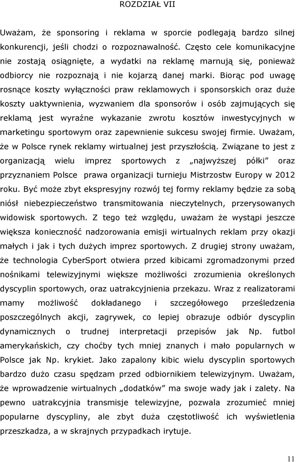 Biorąc pod uwagę rosnące koszty wyłączności praw reklamowych i sponsorskich oraz duŝe koszty uaktywnienia, wyzwaniem dla sponsorów i osób zajmujących się reklamą jest wyraźne wykazanie zwrotu kosztów