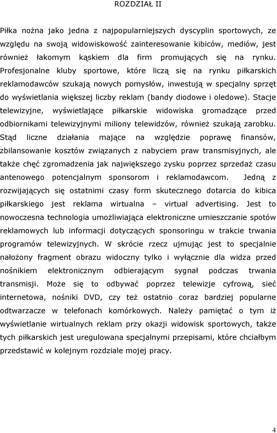 Profesjonalne kluby sportowe, które liczą się na rynku piłkarskich reklamodawców szukają nowych pomysłów, inwestują w specjalny sprzęt do wyświetlania większej liczby reklam (bandy diodowe i oledowe).