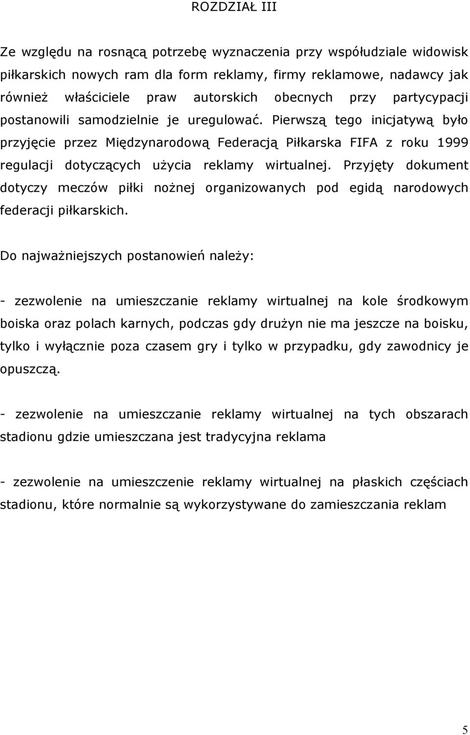 Pierwszą tego inicjatywą było przyjęcie przez Międzynarodową Federacją Piłkarska FIFA z roku 1999 regulacji dotyczących uŝycia reklamy wirtualnej.