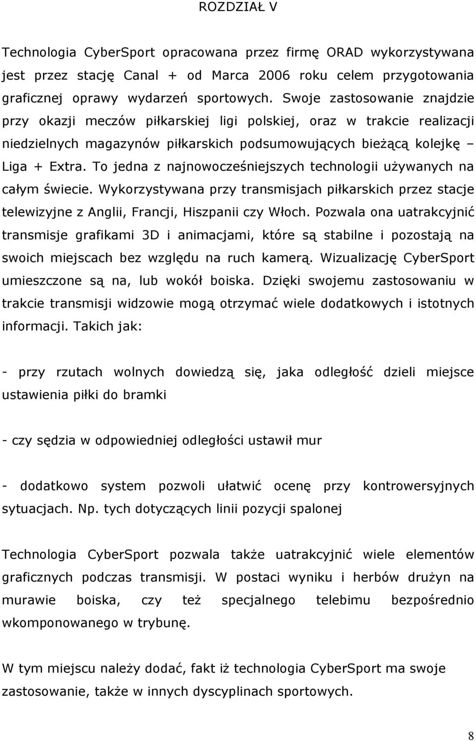 To jedna z najnowocześniejszych technologii uŝywanych na całym świecie. Wykorzystywana przy transmisjach piłkarskich przez stacje telewizyjne z Anglii, Francji, Hiszpanii czy Włoch.