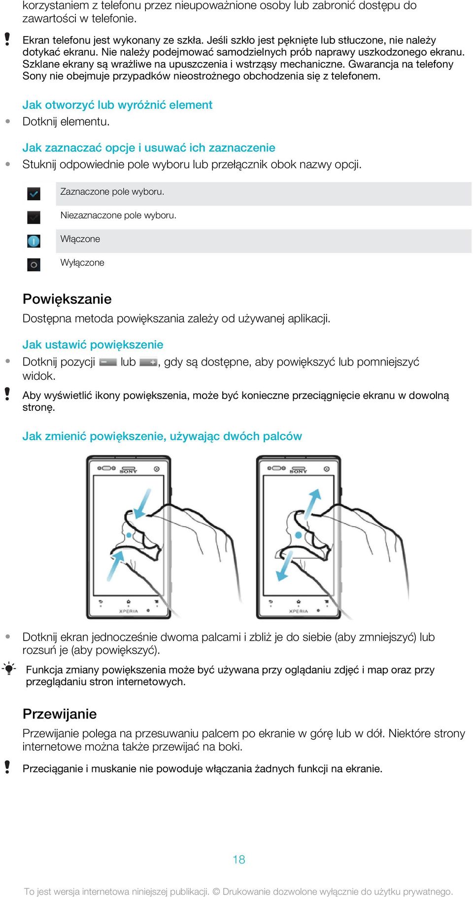 Szklane ekrany są wrażliwe na upuszczenia i wstrząsy mechaniczne. Gwarancja na telefony Sony nie obejmuje przypadków nieostrożnego obchodzenia się z telefonem.