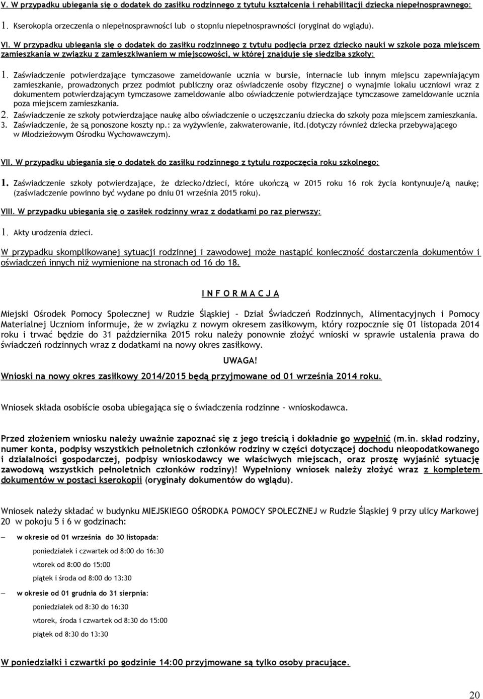 W przypadku ubiegania się o dodatek do zasiłku rodzinnego z tytułu podjęcia przez dziecko nauki w szkole poza miejscem zamieszkania w związku z zamieszkiwaniem w miejscowości, w której znajduje się