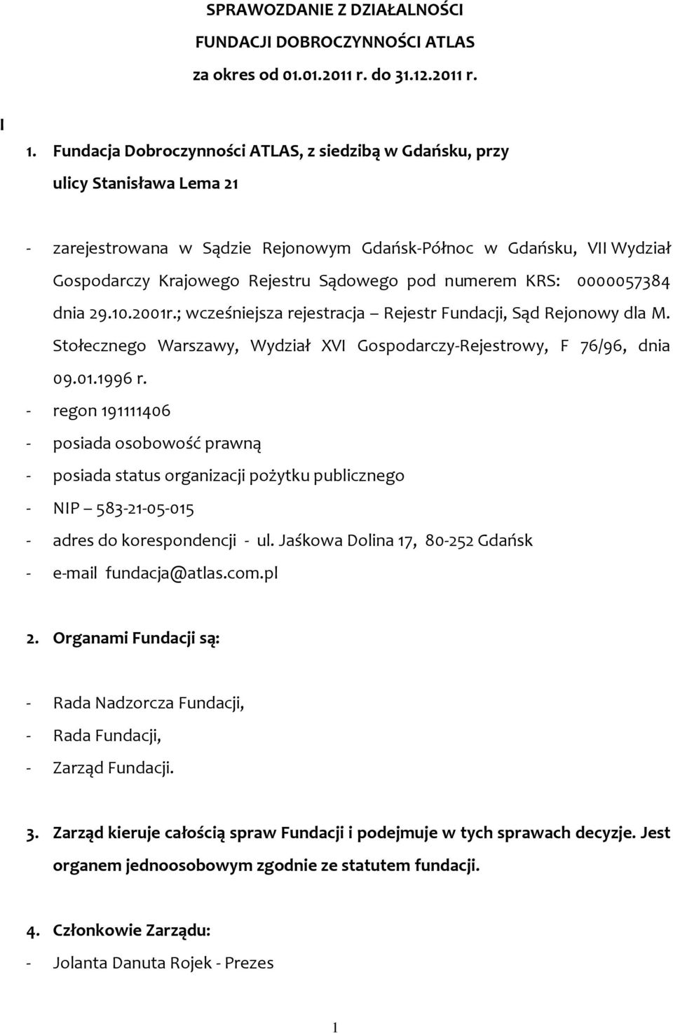 numerem KRS: 0000057384 dnia 29.10.2001r.; wcześniejsza rejestracja Rejestr Fundacji, Sąd Rejonowy dla M. Stołecznego Warszawy, Wydział XVI Gospodarczy-Rejestrowy, F 76/96, dnia 09.01.1996 r.