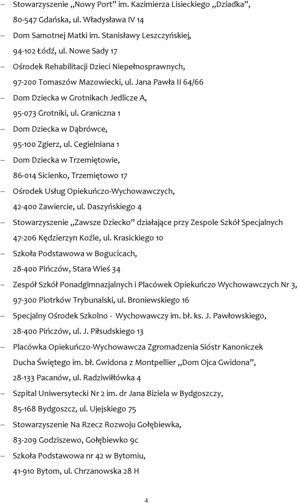 Graniczna 1 Dom Dziecka w Dąbrówce, 95-100 Zgierz, ul. Cegielniana 1 Dom Dziecka w Trzemiętowie, 86-014 Sicienko, Trzemiętowo 17 Ośrodek Usług Opiekuńczo-Wychowawczych, 42-400 Zawiercie, ul.