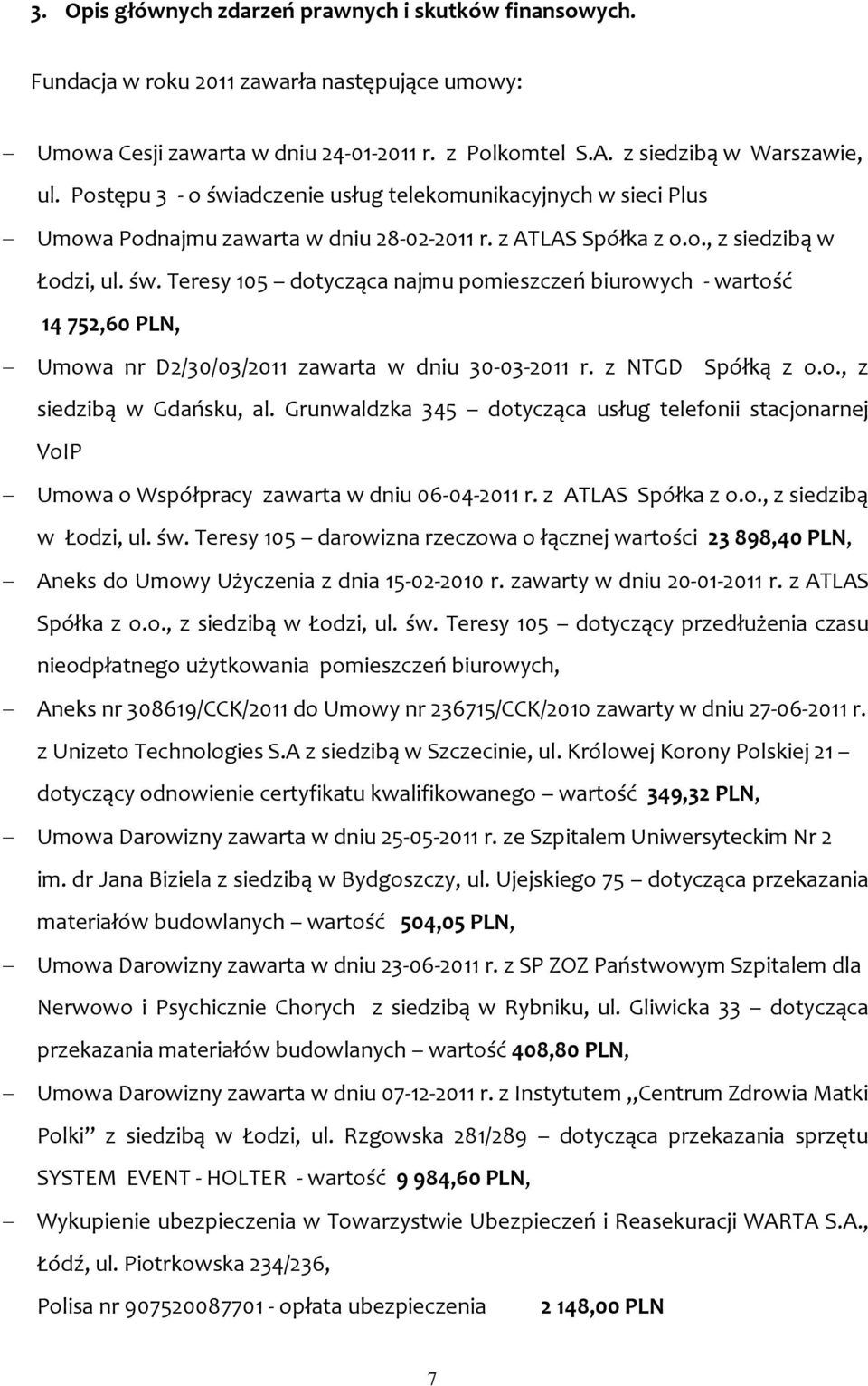 z NTGD Spółką z o.o., z siedzibą w Gdańsku, al. Grunwaldzka 345 dotycząca usług telefonii stacjonarnej VoIP Umowa o Współpracy zawarta w dniu 06-04-2011 r. z ATLAS Spółka z o.o., z siedzibą w Łodzi, ul.