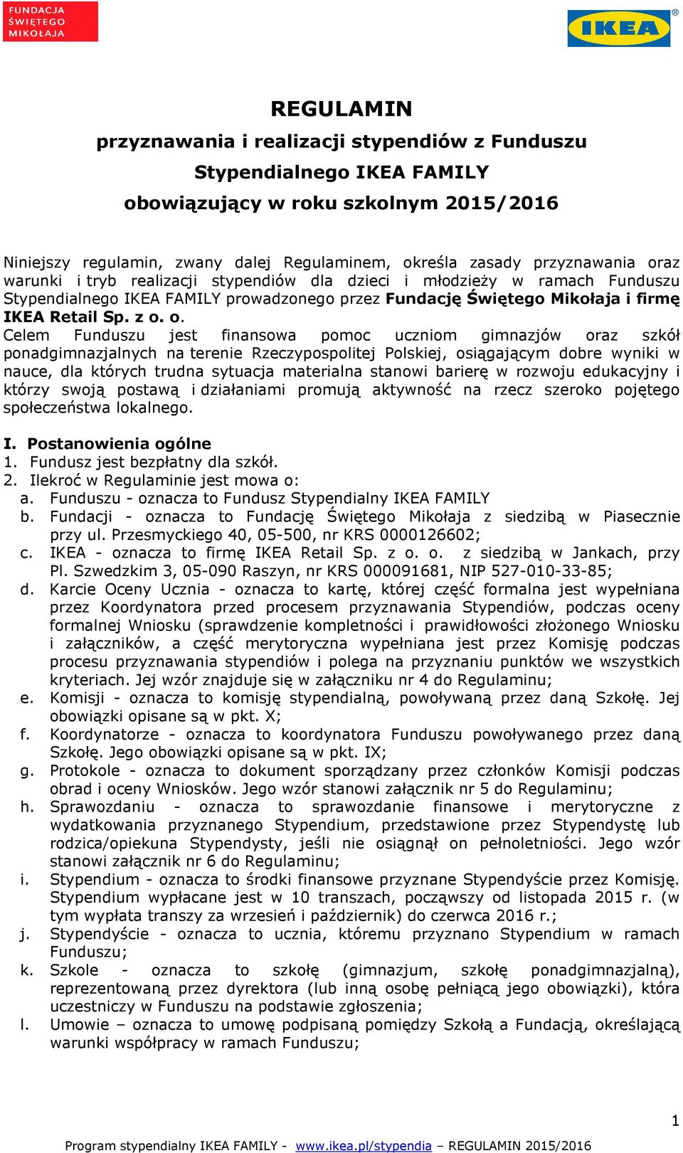 o. Celem Funduszu jest finansowa pomoc uczniom gimnazjów oraz szkół ponadgimnazjalnych na terenie Rzeczypospolitej Polskiej, osiągającym dobre wyniki w nauce, dla których trudna sytuacja materialna