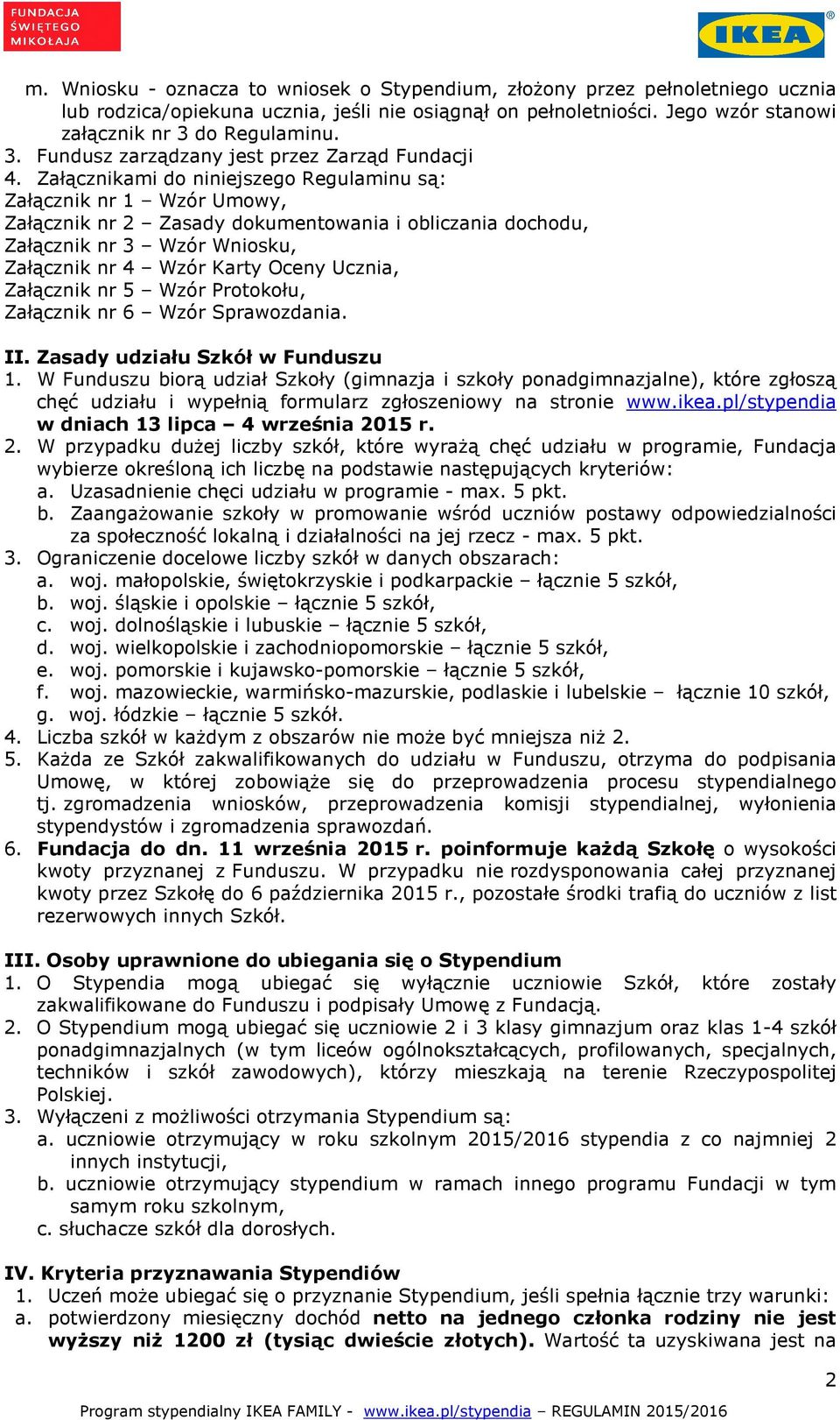 Załącznikami do niniejszego Regulaminu są: Załącznik nr 1 Wzór Umowy, Załącznik nr 2 Zasady dokumentowania i obliczania dochodu, Załącznik nr 3 Wzór Wniosku, Załącznik nr 4 Wzór Karty Oceny Ucznia,