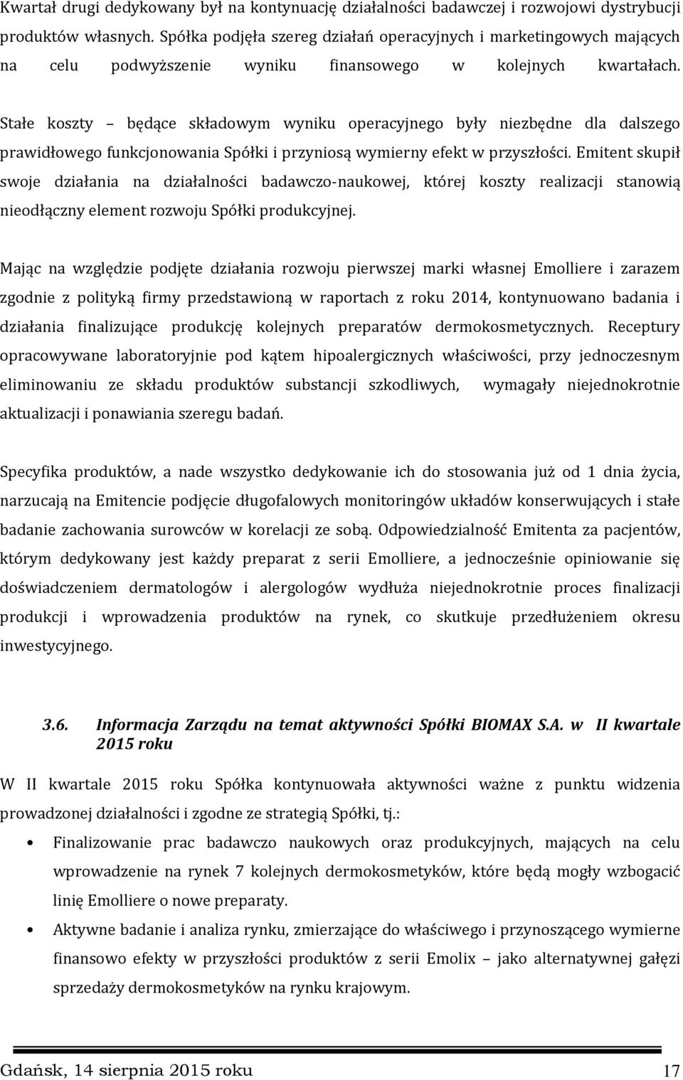 Stałe koszty będące składowym wyniku operacyjnego były niezbędne dla dalszego prawidłowego funkcjonowania Spółki i przyniosą wymierny efekt w przyszłości.