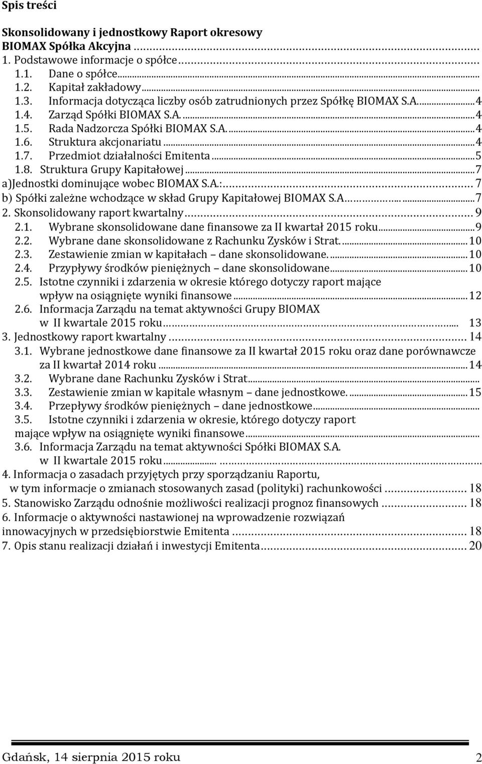 Przedmiot działalności Emitenta... 5 1.8. Struktura Grupy Kapitałowej... 7 a)jednostki dominujące wobec BIOMAX S.A.:... 7 b) Spółki zależne wchodzące w skład Grupy Kapitałowej BIOMAX S.A..... 7 2.