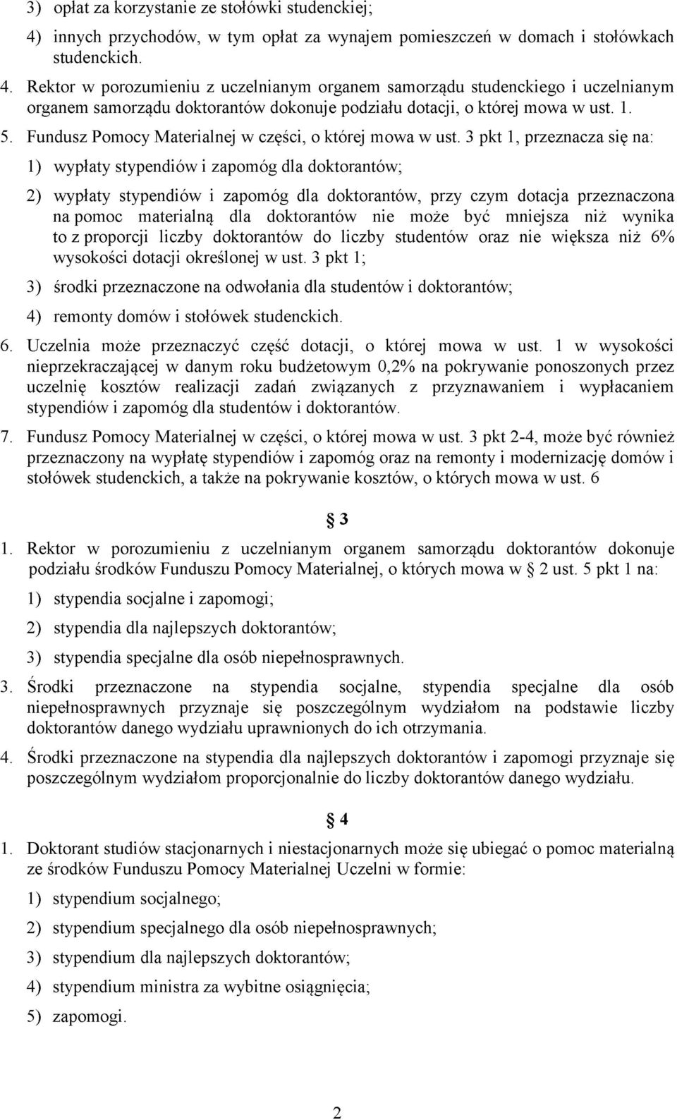 Rektor w porozumieniu z uczelnianym organem samorządu studenckiego i uczelnianym organem samorządu doktorantów dokonuje podziału dotacji, o której mowa w ust. 1. 5.