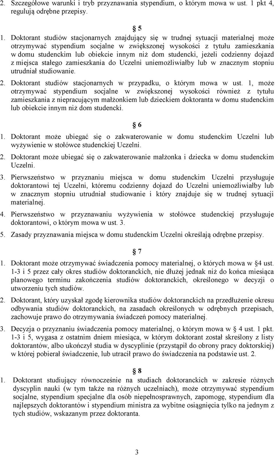 niż dom studencki, jeżeli codzienny dojazd z miejsca stałego zamieszkania do Uczelni uniemożliwiałby lub w znacznym stopniu utrudniał studiowanie. 2.