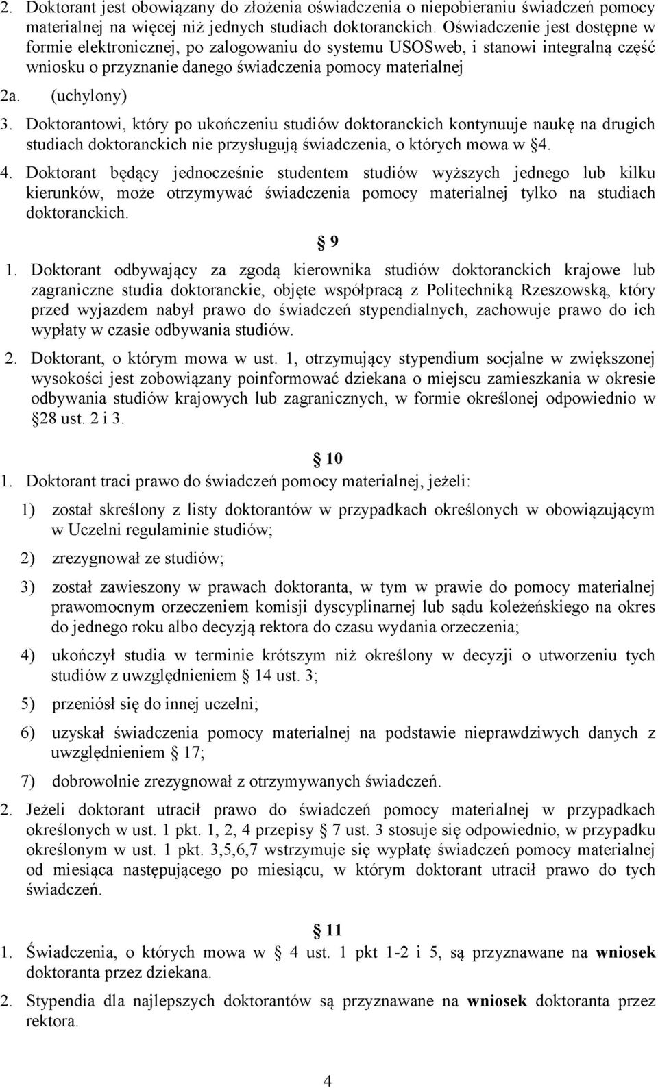 Doktorantowi, który po ukończeniu studiów doktoranckich kontynuuje naukę na drugich studiach doktoranckich nie przysługują świadczenia, o których mowa w 4.