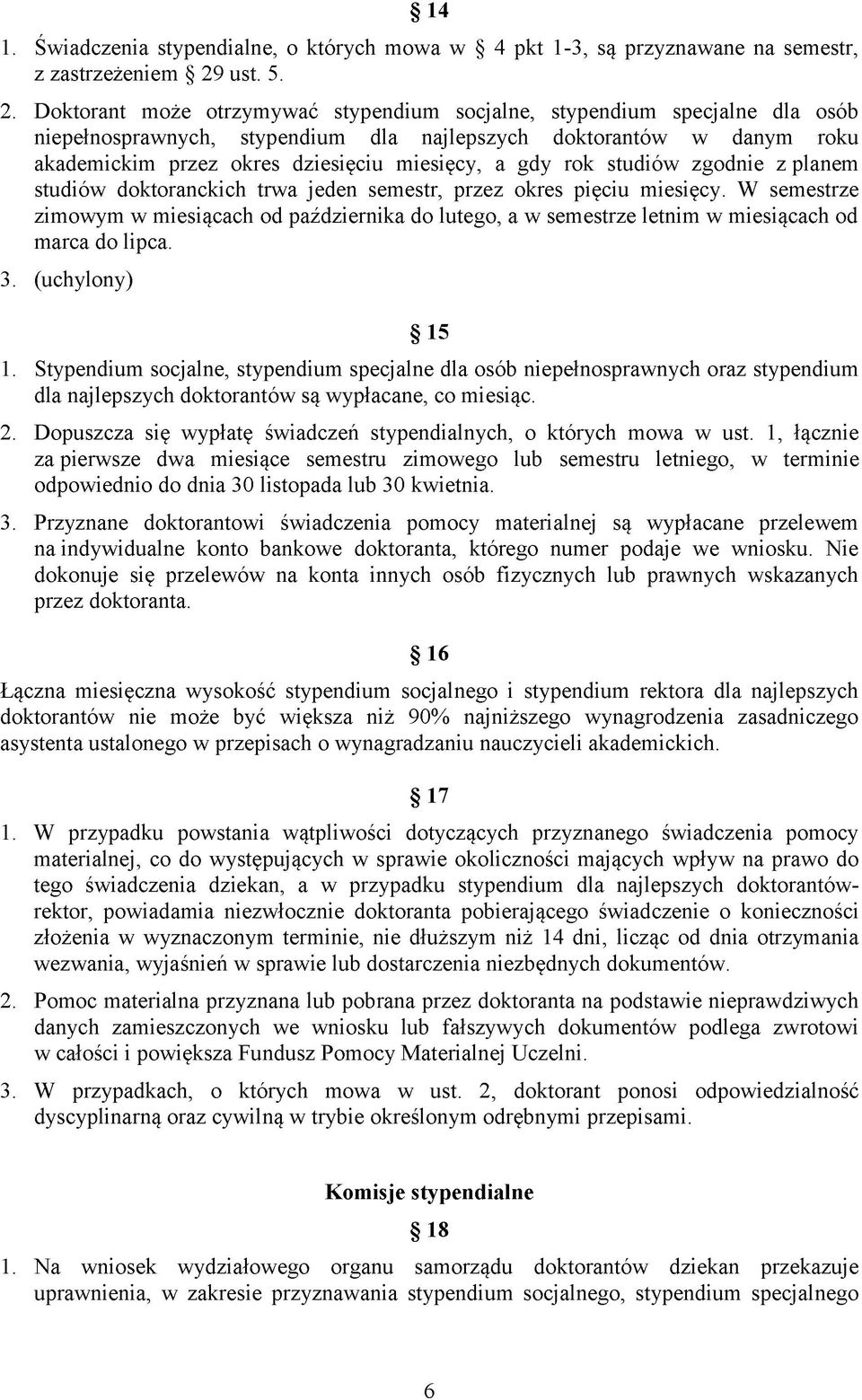 Doktorant może otrzymywać stypendium socjalne, stypendium specjalne dla osób niepełnosprawnych, stypendium dla najlepszych doktorantów w danym roku akademickim przez okres dziesięciu miesięcy, a gdy