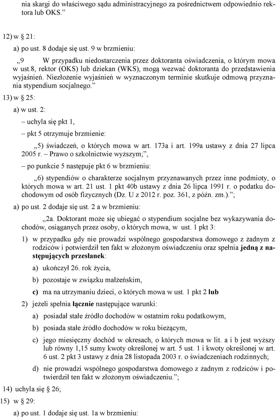 Niezłożenie wyjaśnień w wyznaczonym terminie skutkuje odmową przyznania stypendium socjalnego. 13) w 25: a) w ust.