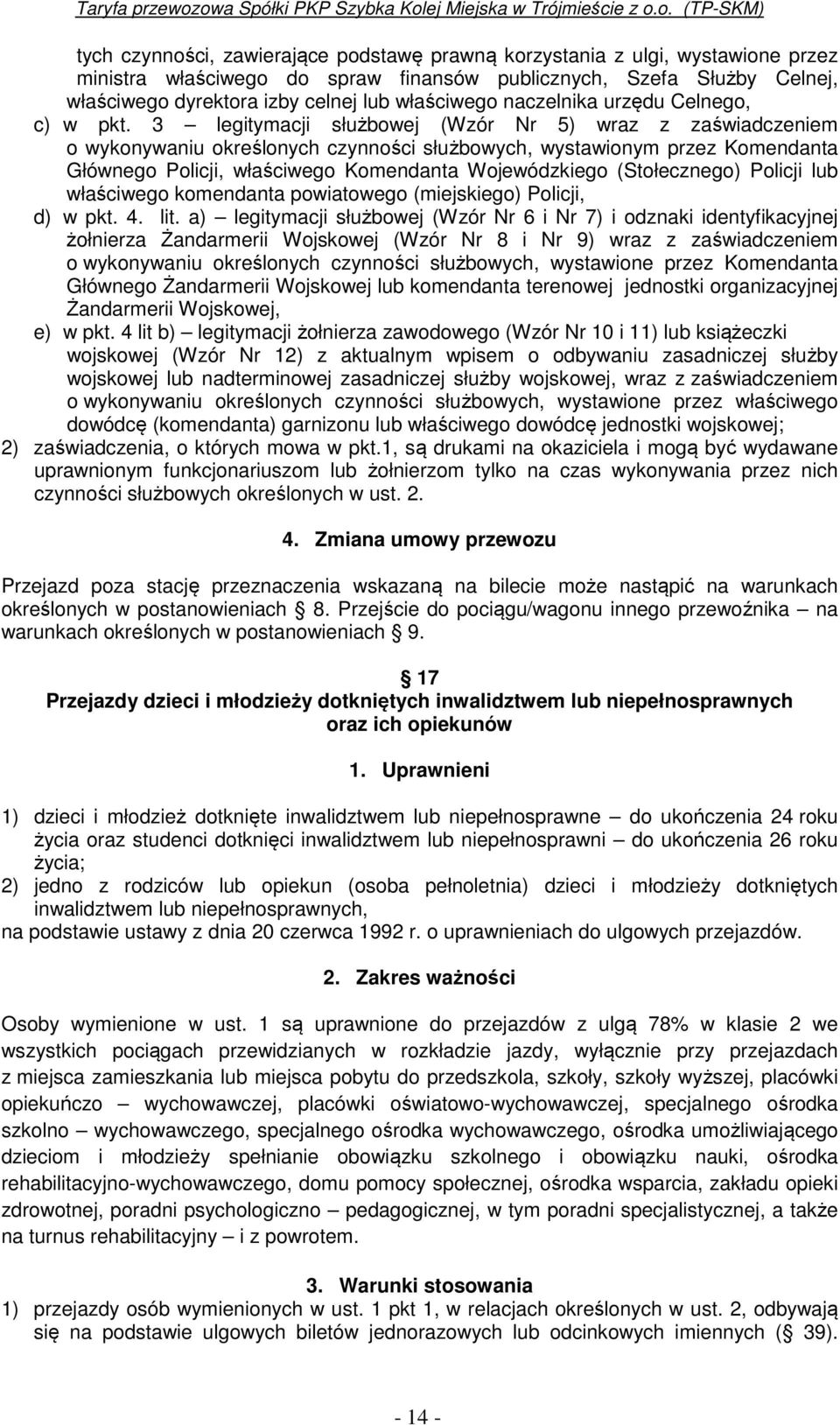 3 legitymacji służbowej (Wzór Nr 5) wraz z zaświadczeniem o wykonywaniu określonych czynności służbowych, wystawionym przez Komendanta Głównego Policji, właściwego Komendanta Wojewódzkiego