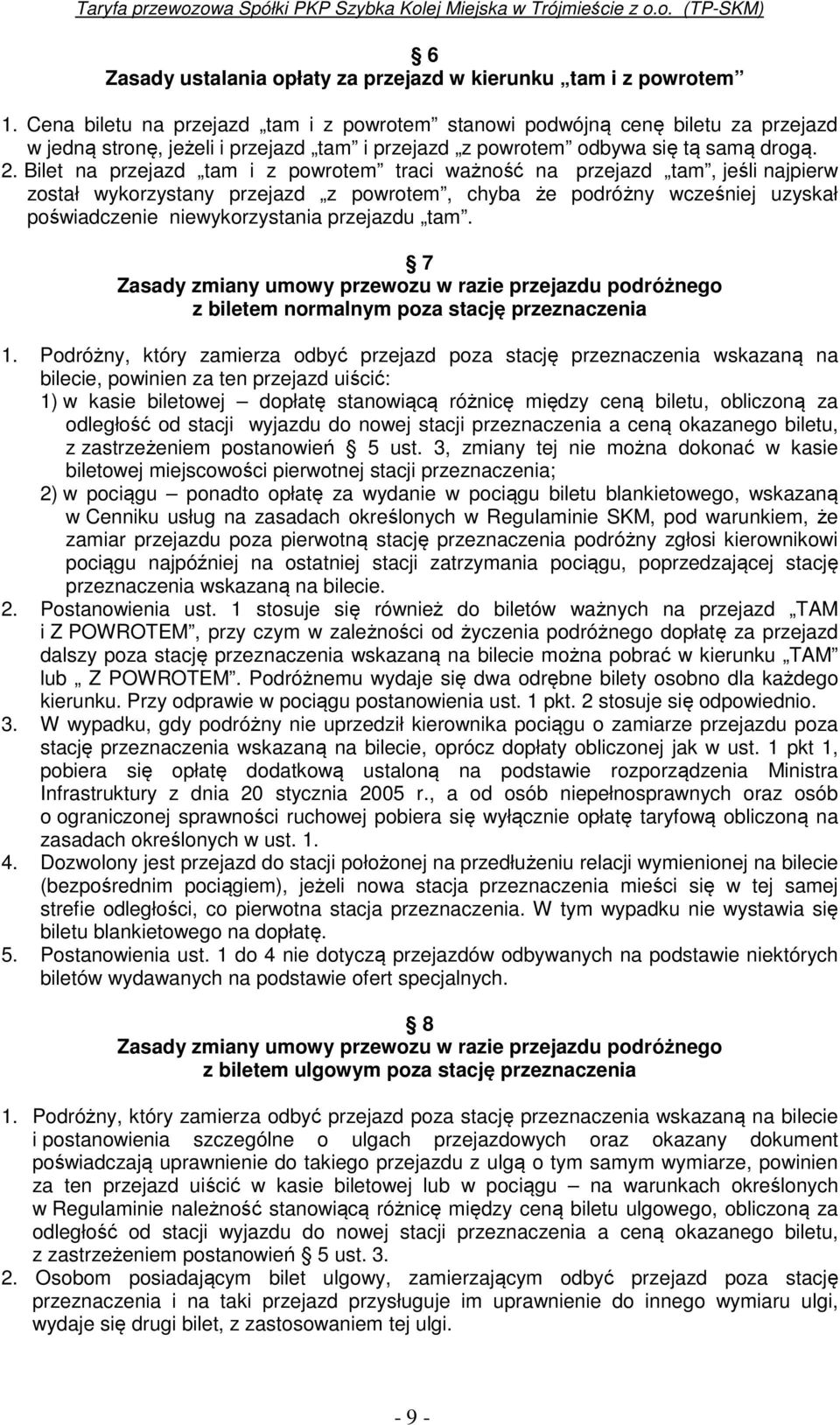 Bilet na przejazd tam i z powrotem traci ważność na przejazd tam, jeśli najpierw został wykorzystany przejazd z powrotem, chyba że podróżny wcześniej uzyskał poświadczenie niewykorzystania przejazdu