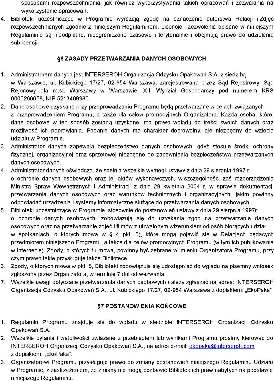 Licencje i zezwolenia opisane w niniejszym Regulaminie są nieodpłatne, nieograniczone czasowo i terytorialnie i obejmują prawo do udzielenia sublicencji. 6 ZASADY PRZETWARZANIA DANYCH OSOBOWYCH 1.