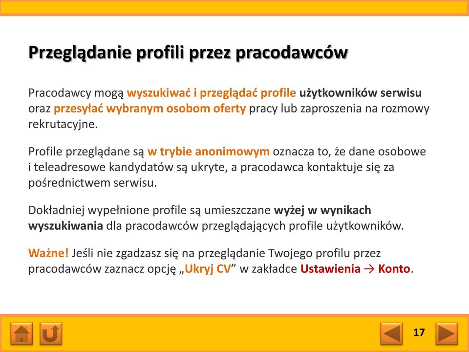 Profile przeglądane są w trybie anonimowym oznacza to, że dane osobowe i teleadresowe kandydatów są ukryte, a pracodawca kontaktuje się za pośrednictwem