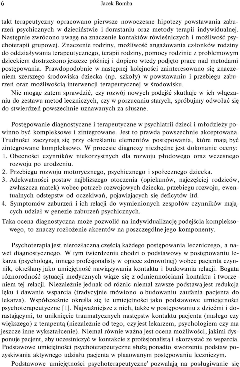 Znaczenie rodziny, możliwość angażowania członków rodziny do oddziaływania terapeutycznego, terapii rodziny, pomocy rodzinie z problemowym dzieckiem dostrzeżono jeszcze później i dopiero wtedy