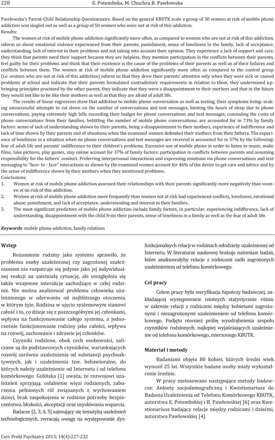 Results: The women at risk of mobile phone addiction significantly more often, as compared to women who are not at risk of this addiction, inform us about emotional violence experienced from their