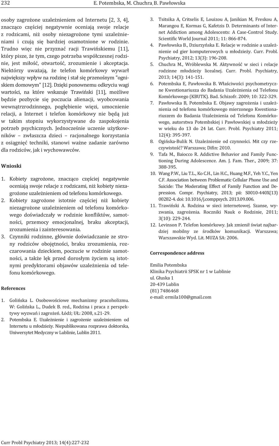 osamotnione w rodzinie. Trudno więc nie przyznać racji Trawińskiemu [11], który pisze, że tym, czego potrzeba współczesnej rodzinie, jest miłość, otwartość, zrozumienie i akceptacja.