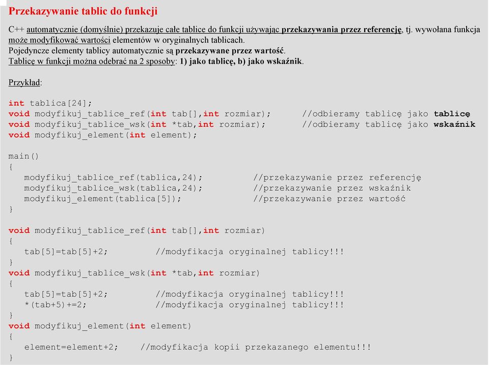 Tablicę w funkcji można odebrać na 2 sposoby: 1) jako tablicę, b) jako wskaźnik.