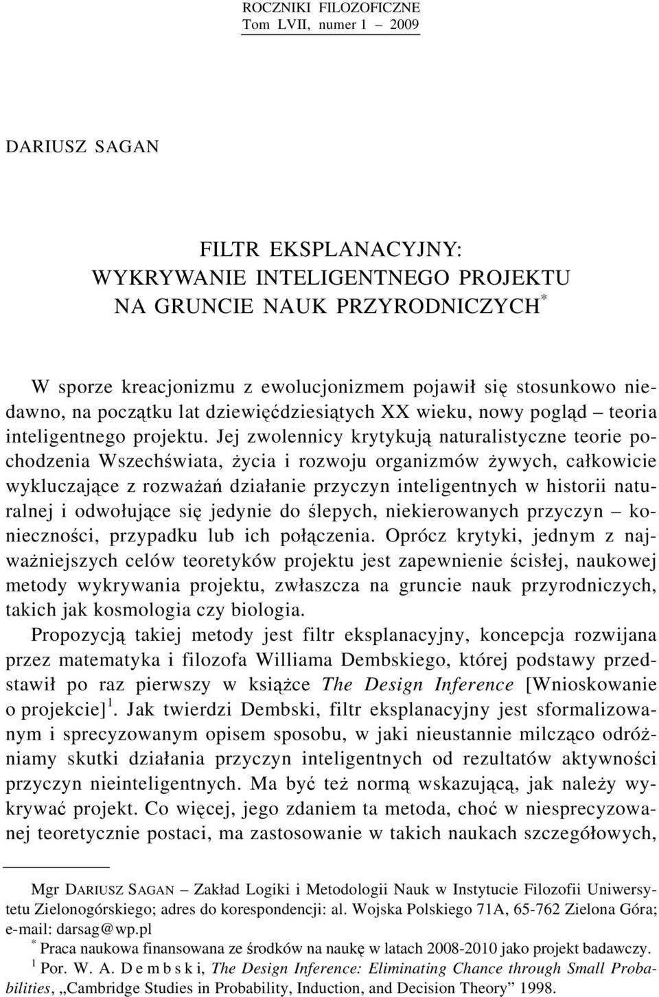 Jej zwolennicy krytykują naturalistyczne teorie pochodzenia Wszechświata, życia i rozwoju organizmów żywych, całkowicie wykluczające z rozważań działanie przyczyn inteligentnych w historii naturalnej