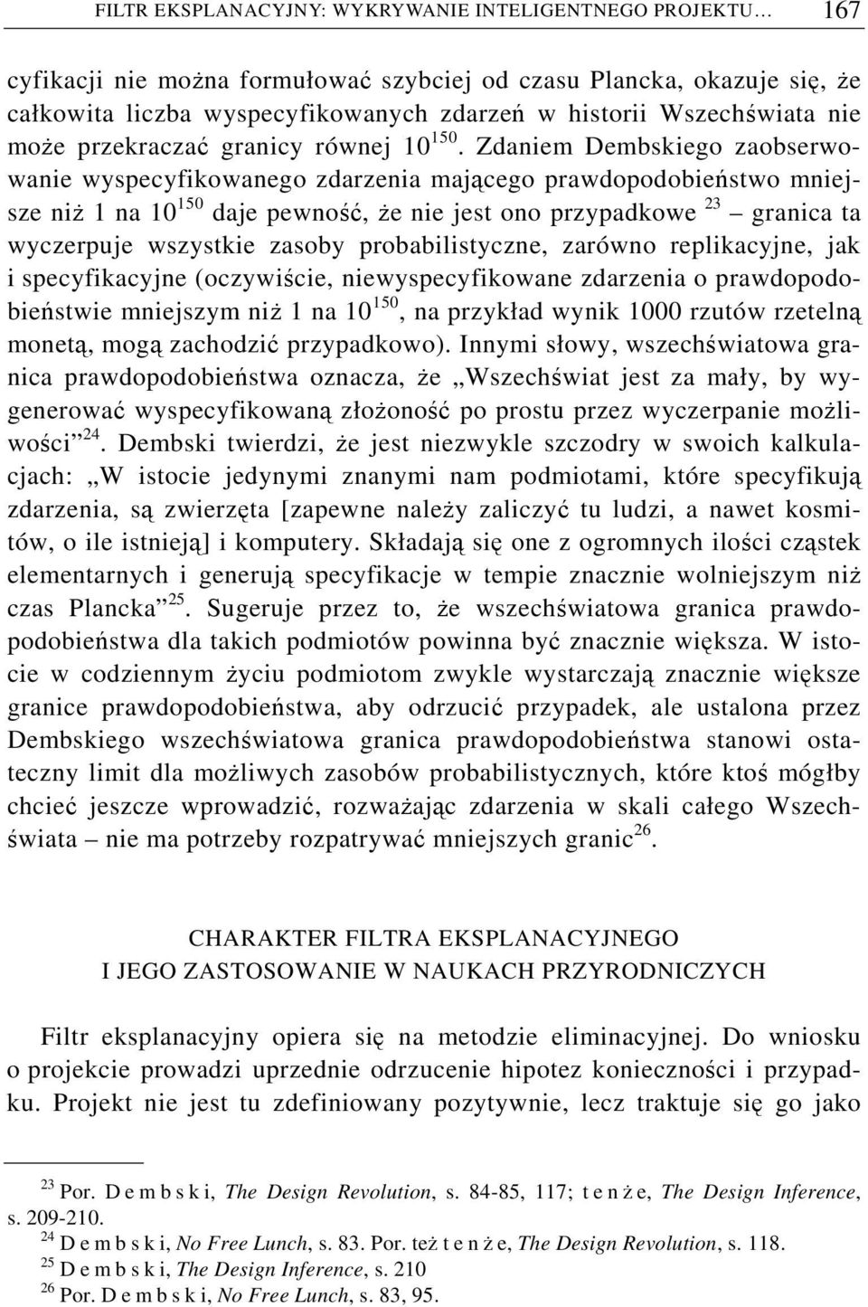 Zdaniem Dembskiego zaobserwowanie wyspecyfikowanego zdarzenia mającego prawdopodobieństwo mniejsze niż 1 na 10 150 daje pewność, że nie jest ono przypadkowe 23 granica ta wyczerpuje wszystkie zasoby