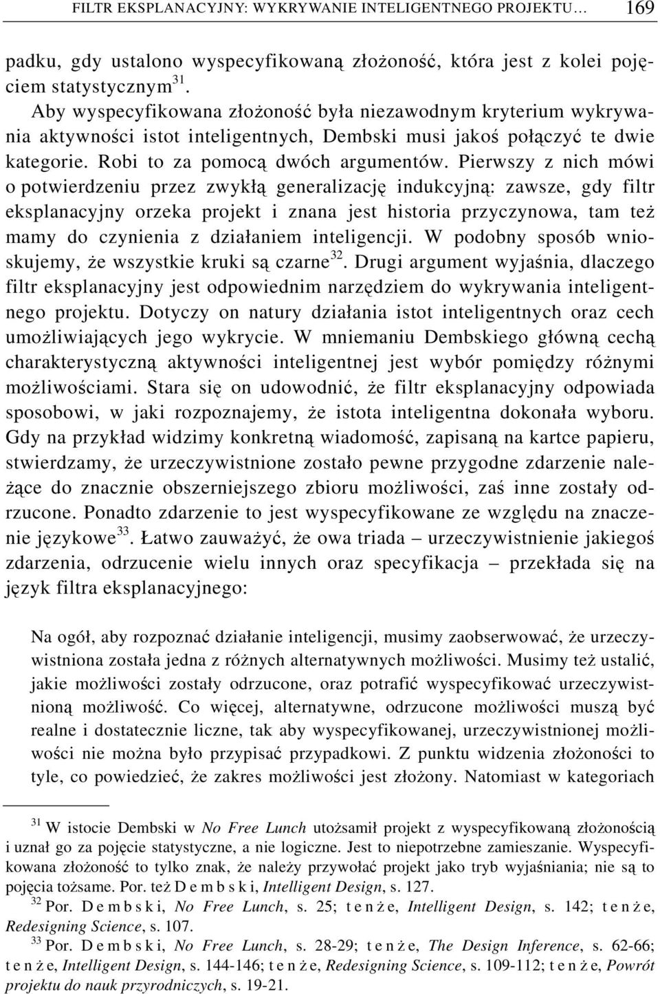 Pierwszy z nich mówi o potwierdzeniu przez zwykłą generalizację indukcyjną: zawsze, gdy filtr eksplanacyjny orzeka projekt i znana jest historia przyczynowa, tam też mamy do czynienia z działaniem