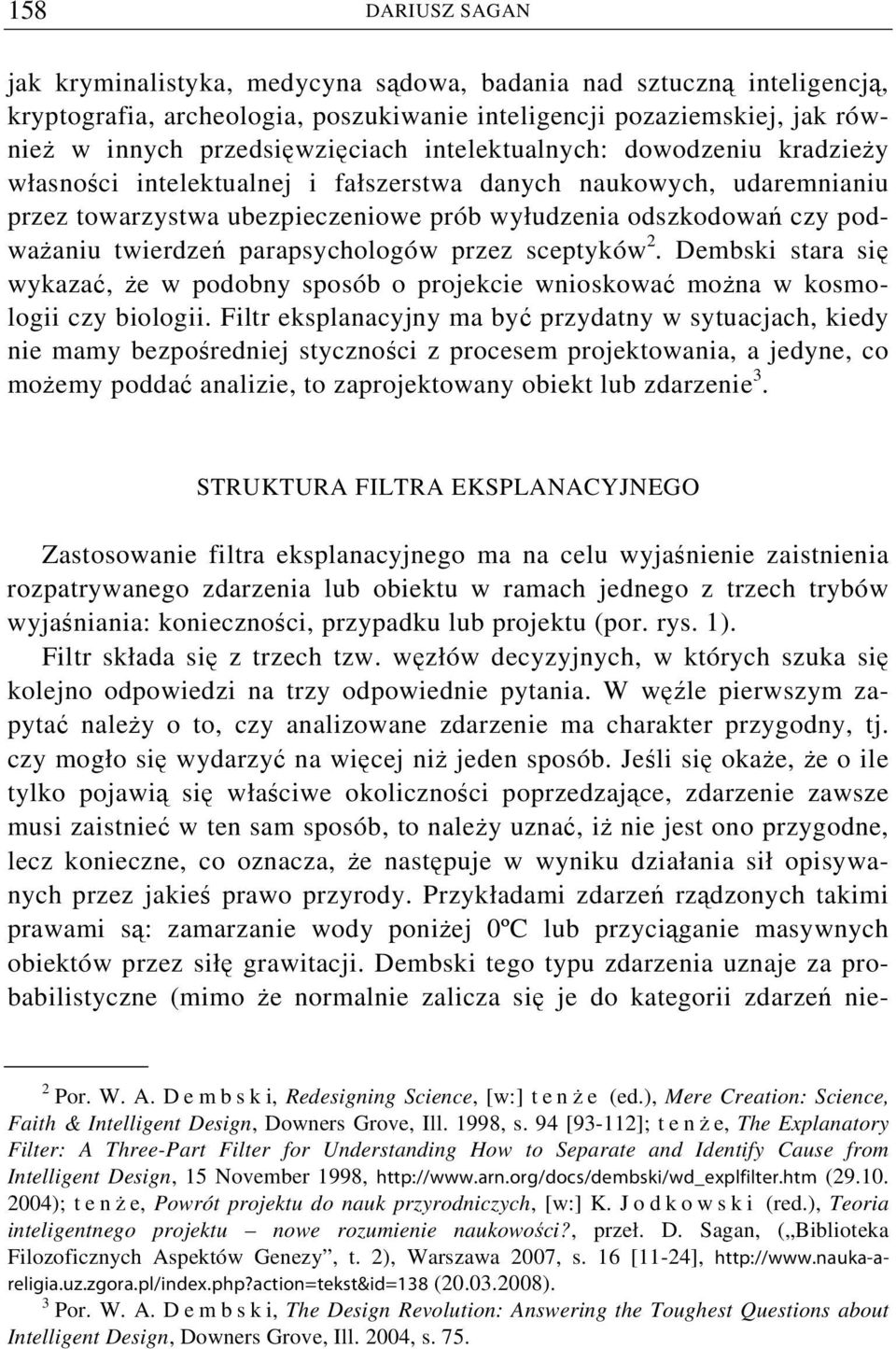 parapsychologów przez sceptyków 2. Dembski stara się wykazać, że w podobny sposób o projekcie wnioskować można w kosmologii czy biologii.