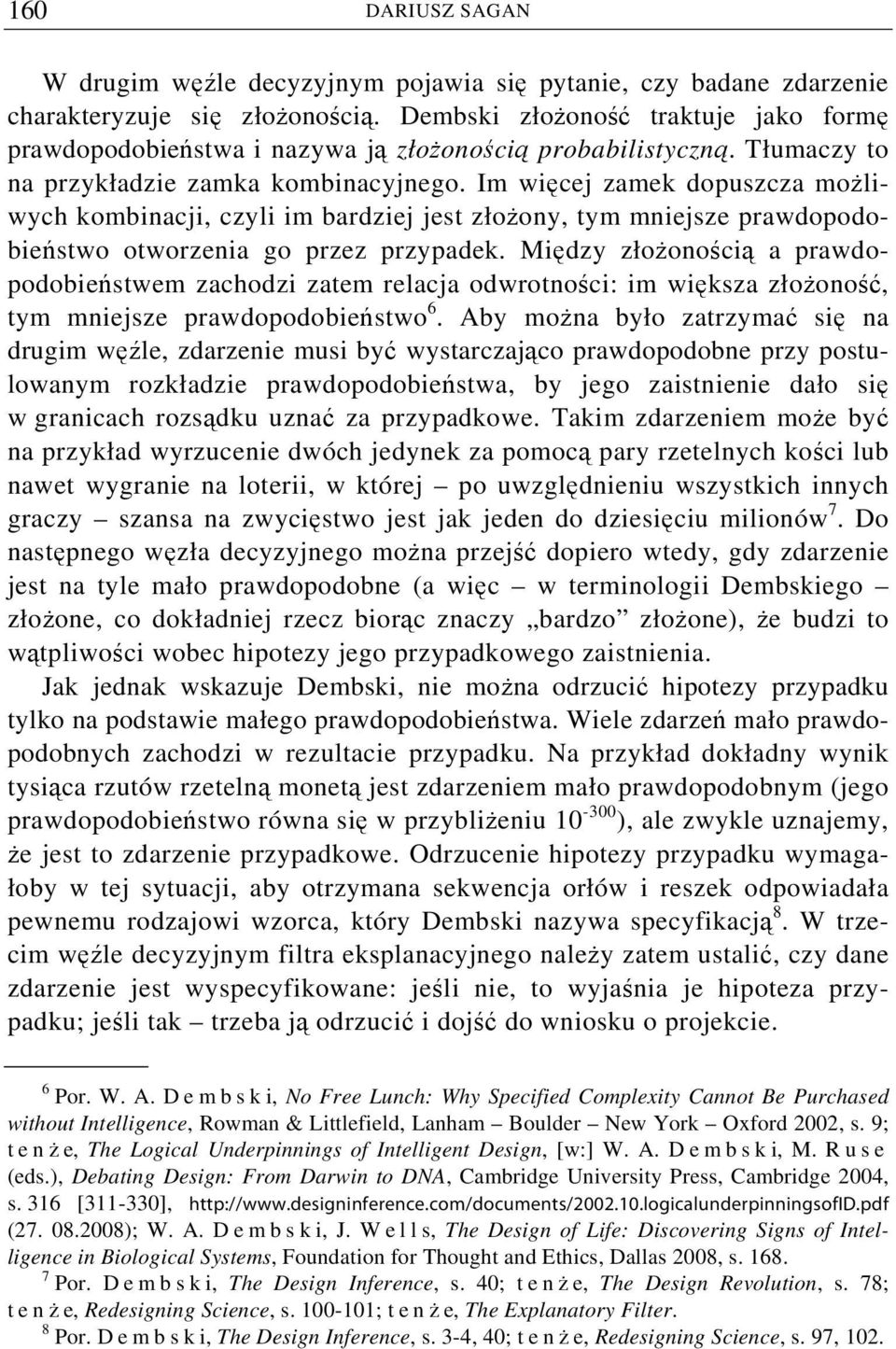 Im więcej zamek dopuszcza możliwych kombinacji, czyli im bardziej jest złożony, tym mniejsze prawdopodobieństwo otworzenia go przez przypadek.