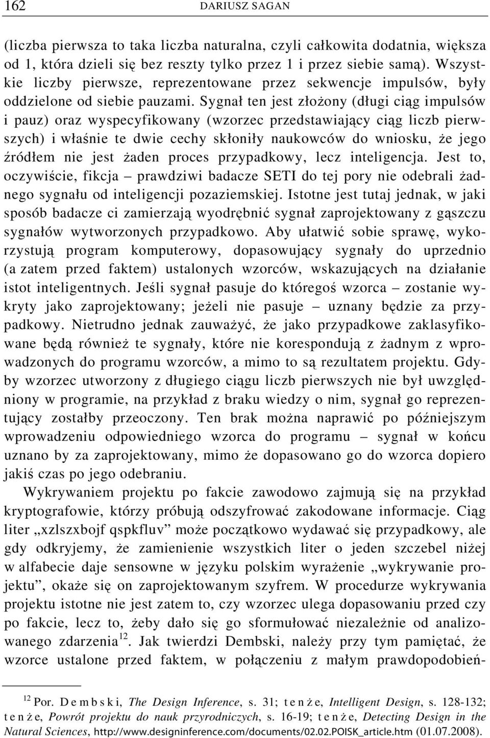 Sygnał ten jest złożony (długi ciąg impulsów i pauz) oraz wyspecyfikowany (wzorzec przedstawiający ciąg liczb pierwszych) i właśnie te dwie cechy skłoniły naukowców do wniosku, że jego źródłem nie