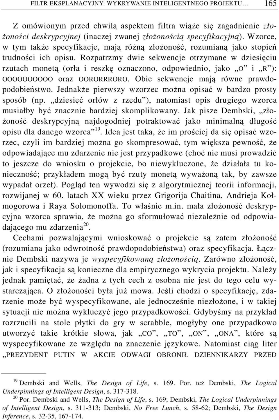 Rozpatrzmy dwie sekwencje otrzymane w dziesięciu rzutach monetą (orła i reszkę oznaczono, odpowiednio, jako O i R ): OOOOOOOOOO oraz OORORRRORO. Obie sekwencje mają równe prawdopodobieństwo.