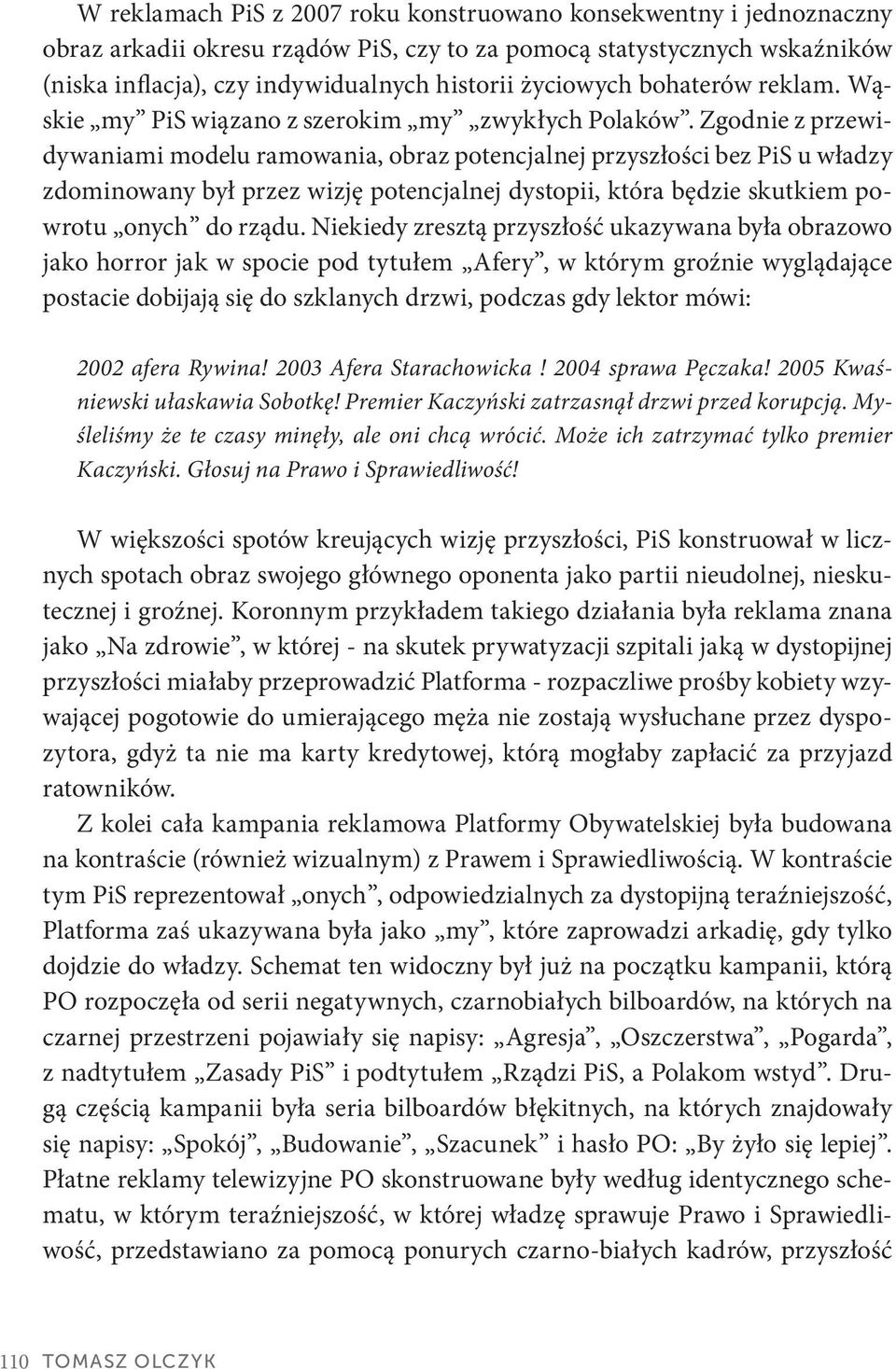 Zgodnie z przewidywaniami modelu ramowania, obraz potencjalnej przyszłości bez PiS u władzy zdominowany był przez wizję potencjalnej dystopii, która będzie skutkiem powrotu onych do rządu.