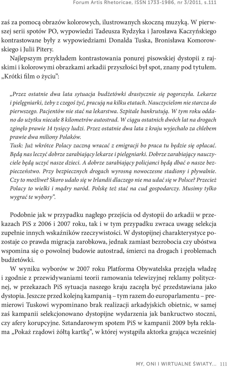 Najlepszym przykładem kontrastowania ponurej pisowskiej dystopii z rajskimi i kolorowymi obrazkami arkadii przyszłości był spot, znany pod tytułem.