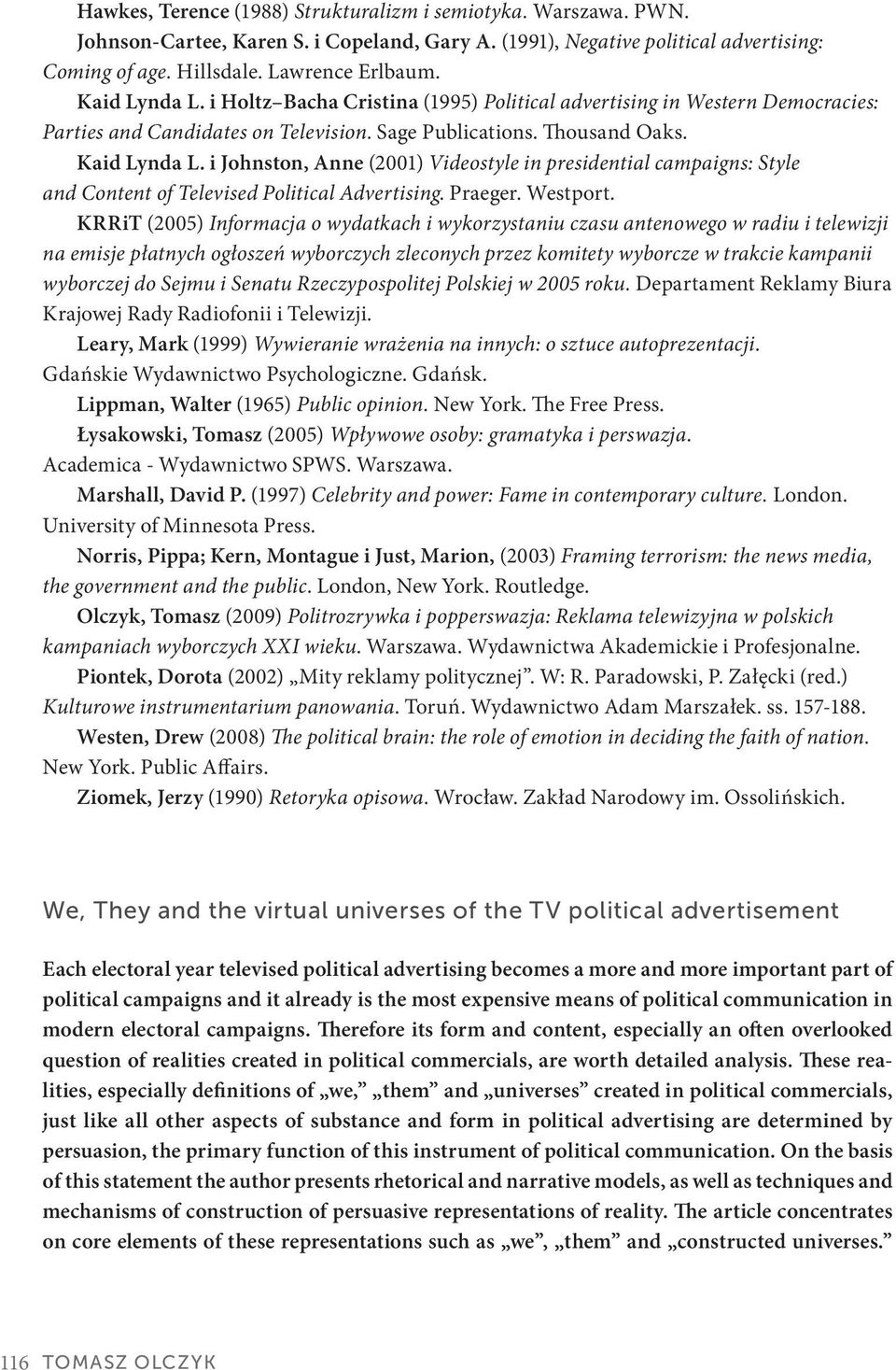 i Johnston, Anne (2001) Videostyle in presidential campaigns: Style and Content of Televised Political Advertising. Praeger. Westport.