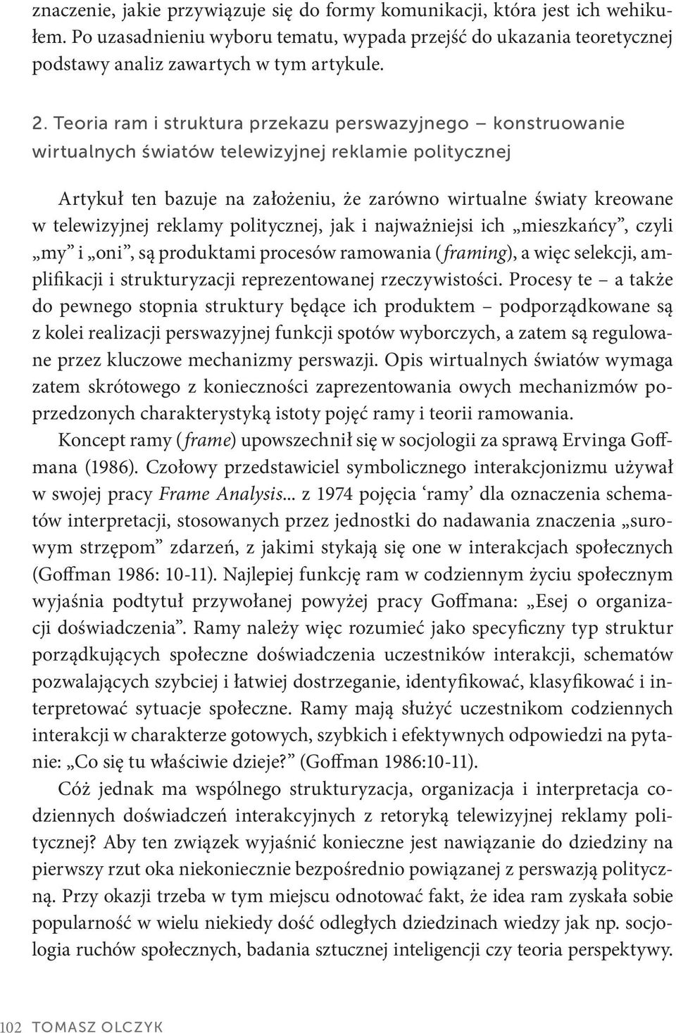 reklamy politycznej, jak i najważniejsi ich mieszkańcy, czyli my i oni, są produktami procesów ramowania (framing), a więc selekcji, amplifikacji i strukturyzacji reprezentowanej rzeczywistości.