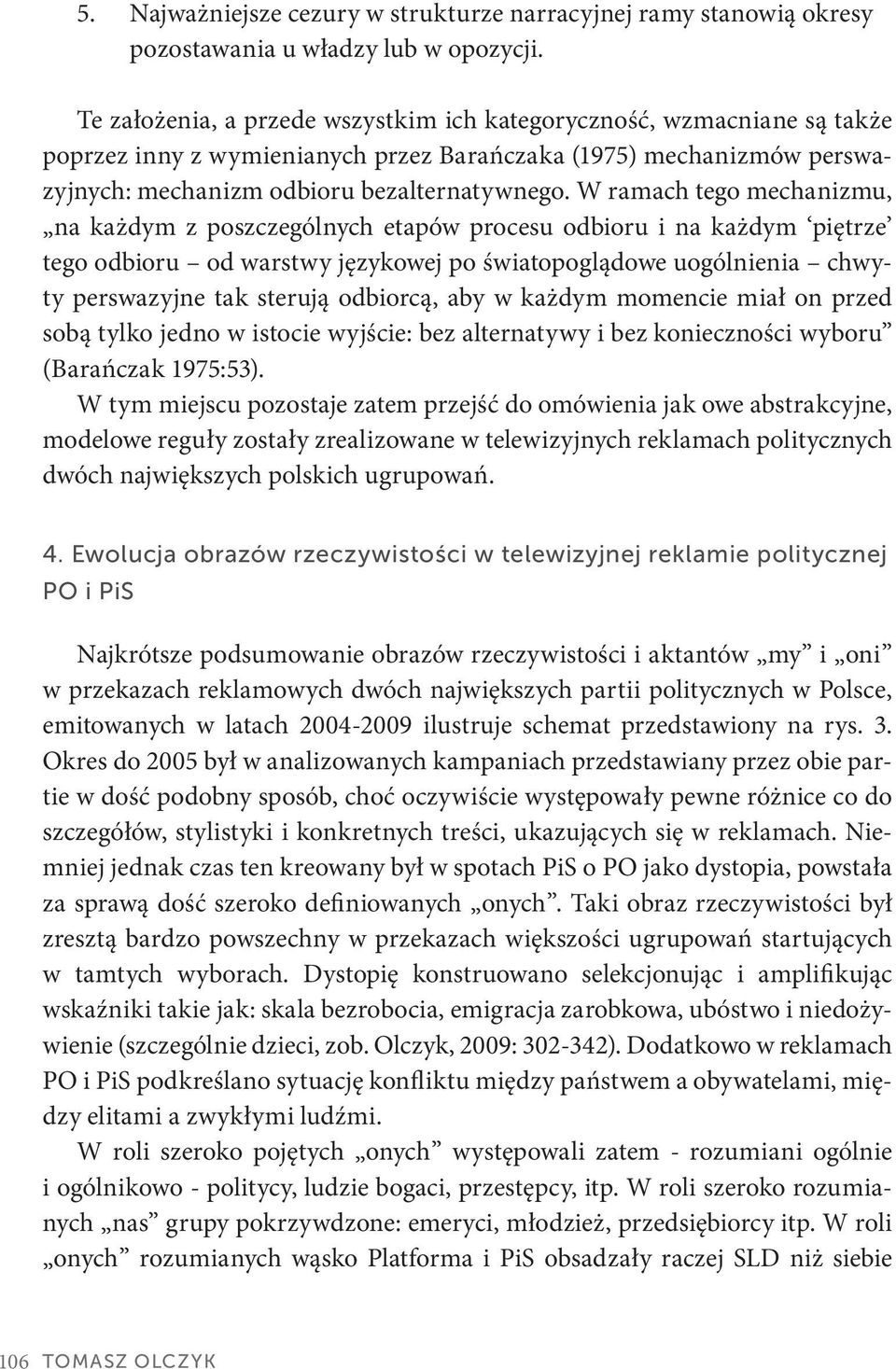 W ramach tego mechanizmu, na każdym z poszczególnych etapów procesu odbioru i na każdym piętrze tego odbioru od warstwy językowej po światopoglądowe uogólnienia chwyty perswazyjne tak sterują