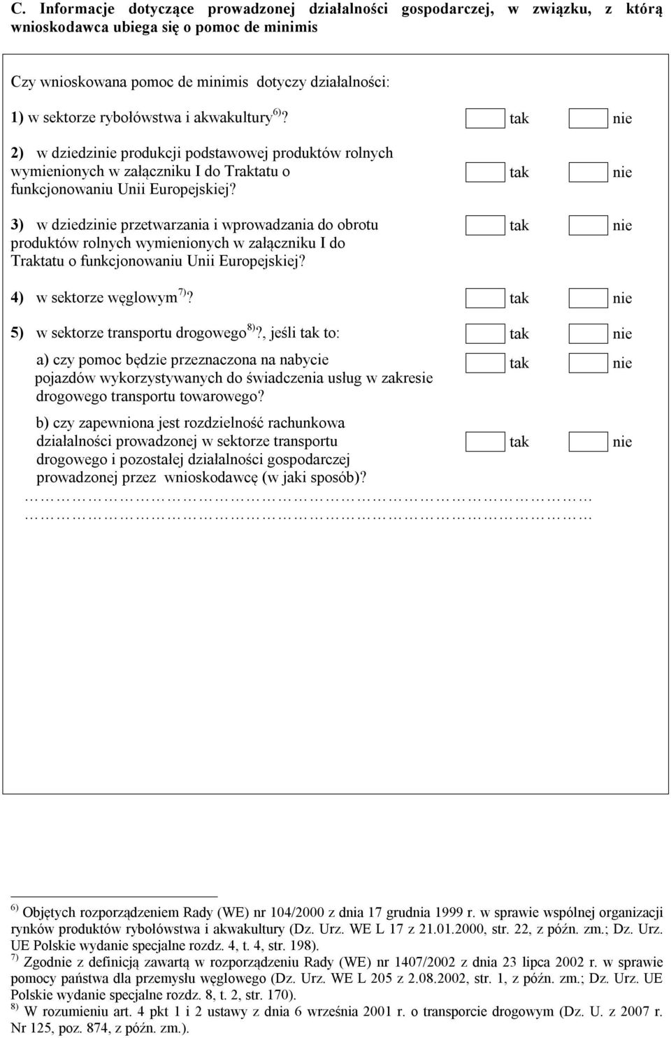 3) w dziedzi przetwarzania i wprowadzania do obrotu produktów rolnych wymienionych w załączniku I do Traktatu o funkcjonowaniu Unii Europejskiej? 4) w sektorze węglowym 7)?