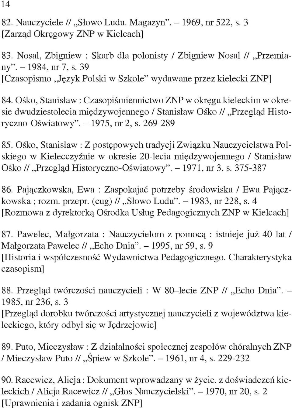 Ośko, Stanisław : Czasopiśmiennictwo ZNP w okręgu kieleckim w okresie dwudziestolecia międzywojennego / Stanisław Ośko // Przegląd Historyczno-Oświatowy. 1975, nr 2, s. 269-289 85.