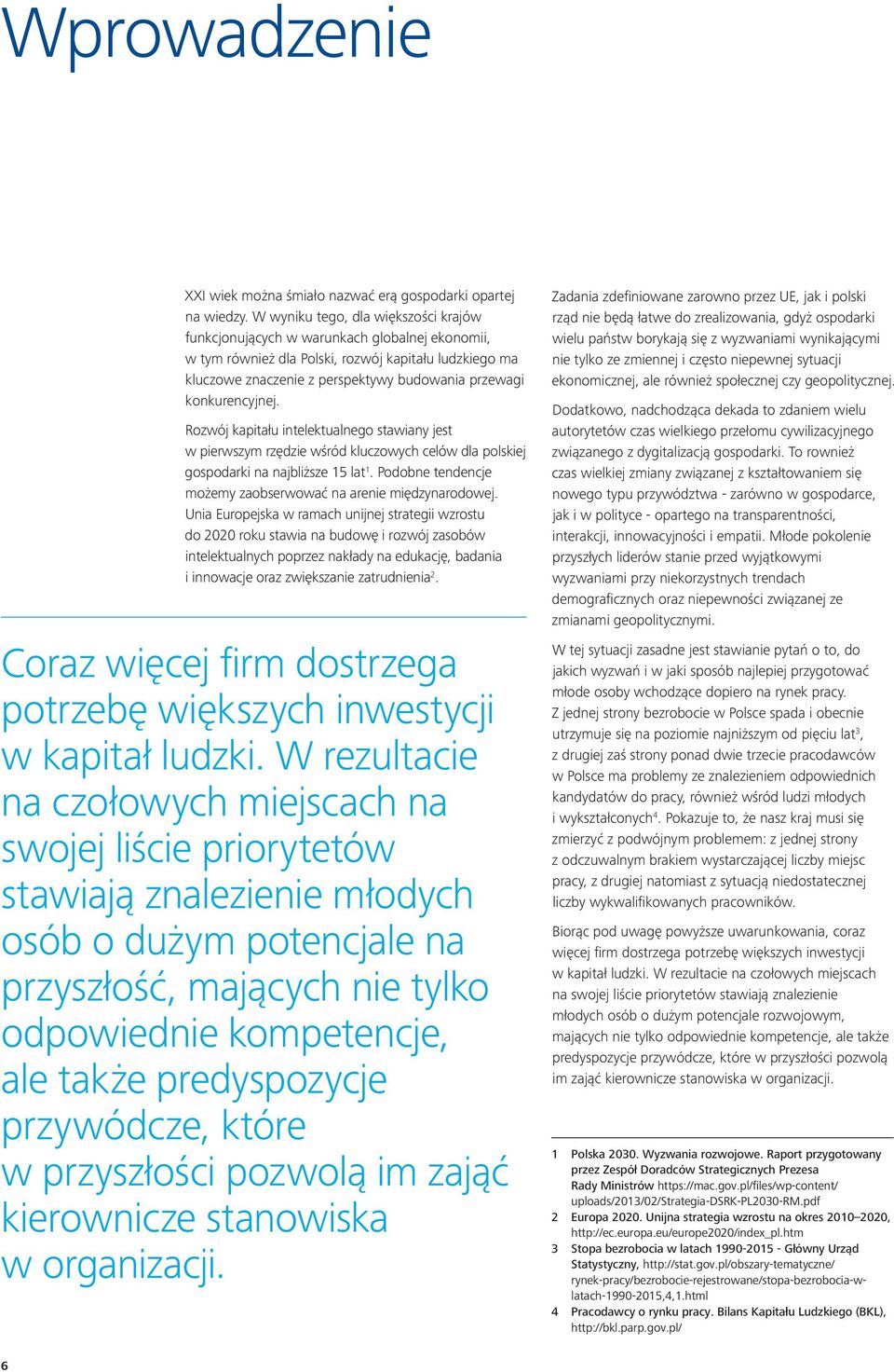konkurencyjnej. Rozwój kapitału intelektualnego stawiany jest w pierwszym rzędzie wśród kluczowych celów dla polskiej gospodarki na najbliższe 15 lat 1.