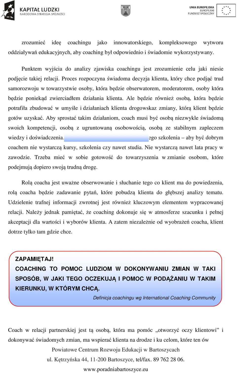 Proces rozpoczyna świadoma decyzja klienta, który chce podjąć trud samorozwoju w towarzystwie osoby, która będzie obserwatorem, moderatorem, osoby która będzie poniekąd zwierciadłem działania klienta.