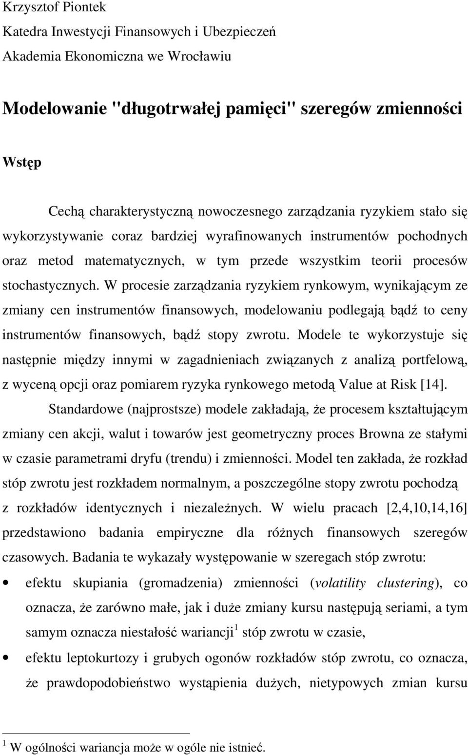 W procesie zarzzania ryzykiem rynkowym, wynikacym ze zmiany cen insrumenów finansowych, moelowaniu polega b o ceny insrumenów finansowych, b sopy zwrou.