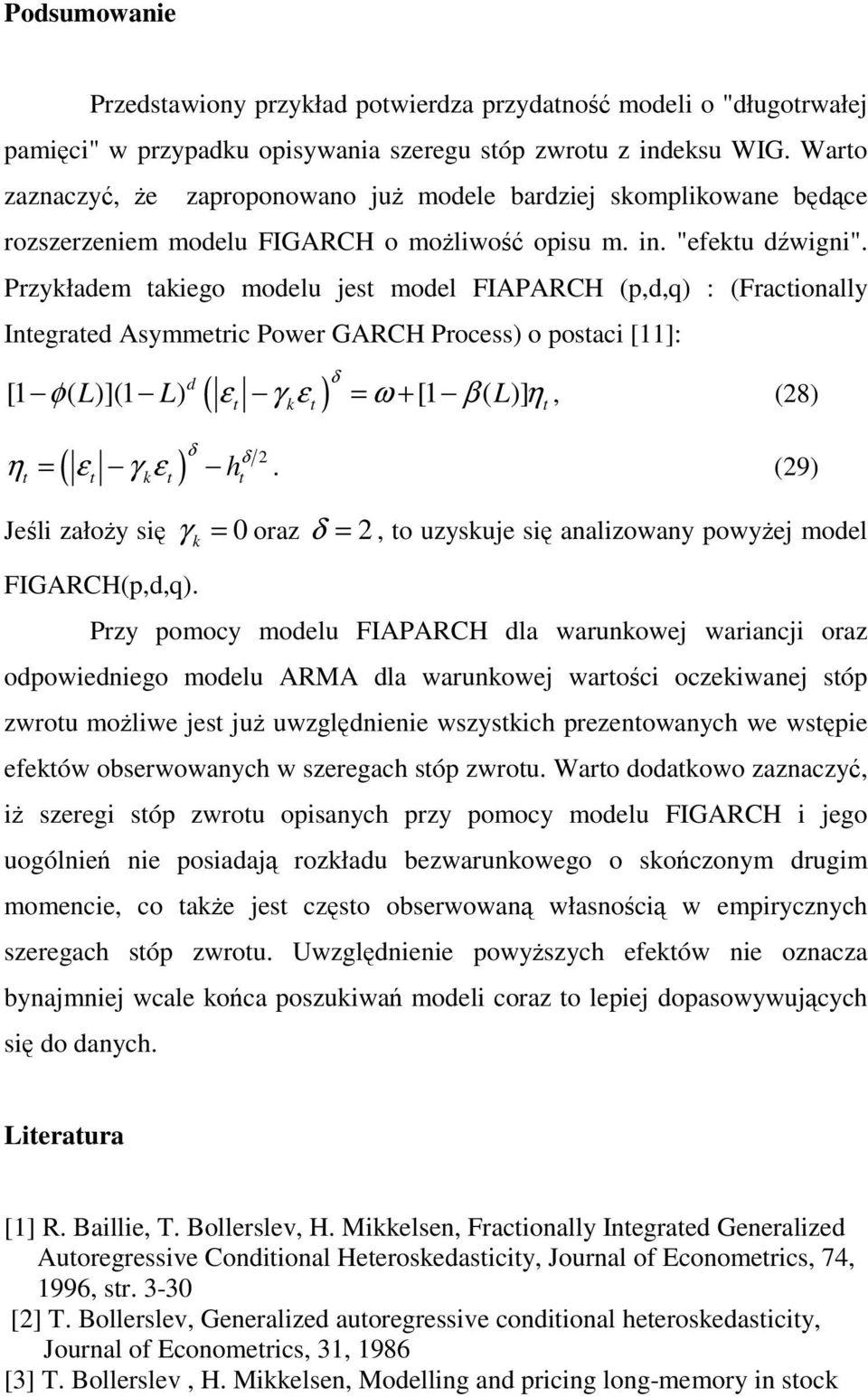 Przykłaem akiego moelu es moel FIAPARCH (p,,q) : (Fracionally Inegrae Asymmeric Power GARCH Process) o posaci []: ( ) δ [ φ( L)]( L) ε γ ε = ω + [ β ( L)] η, (8) δ δ ( ) h k k η = ε γ ε.