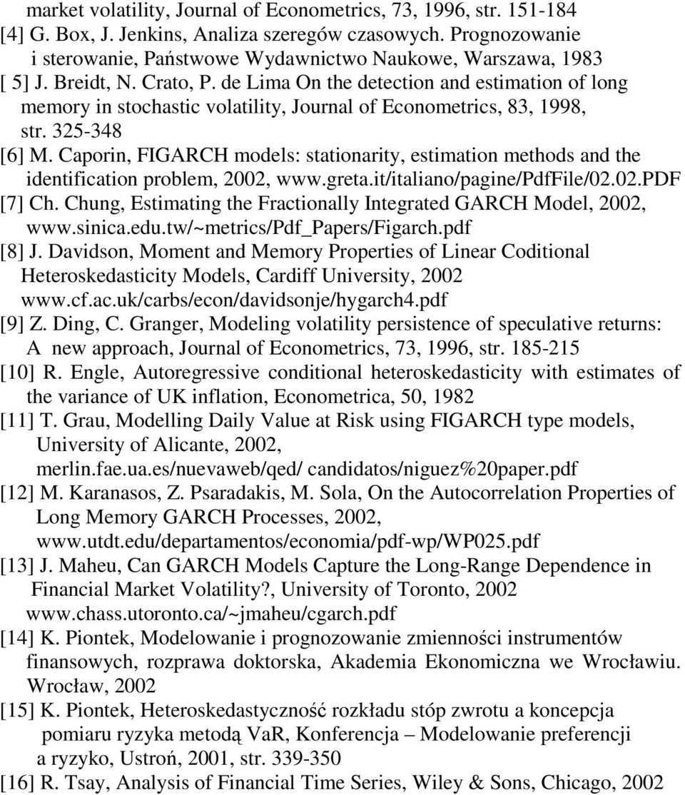 Caporin, FIGARCH moels: saionariy, esimaion mehos an he ienificaion problem, 00, www.grea.i/ialiano/pagine/pffile/0.0.pdf [7] Ch. Chung, Esimaing he Fracionally Inegrae GARCH Moel, 00, www.sinica.eu.