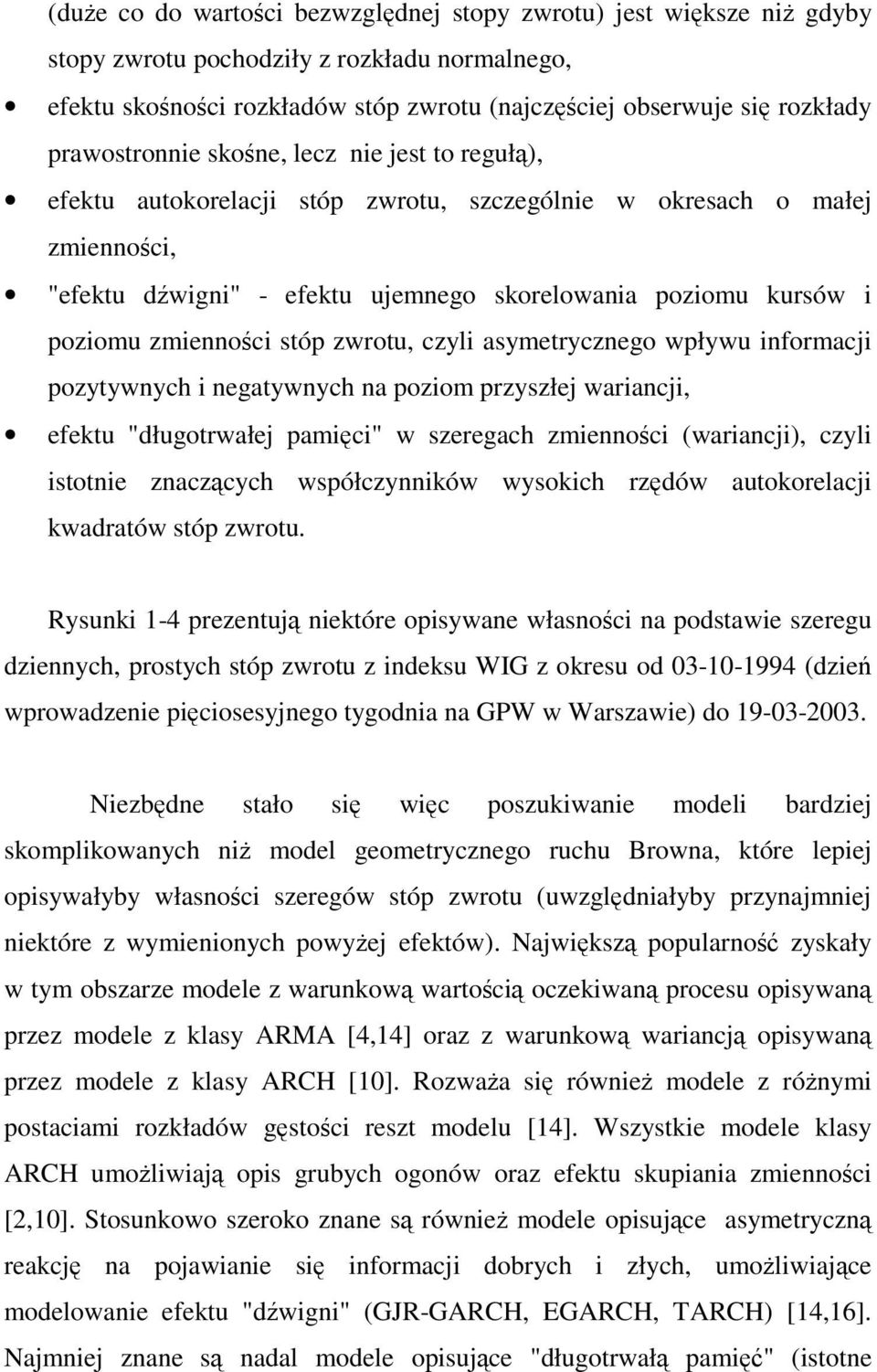 informaci pozyywnych i negaywnych na poziom przyszłe warianci, efeku "ługorwałe pamici" w szeregach zmiennoci (warianci), czyli isonie znaczcych współczynników wysokich rzów auokorelaci kwaraów sóp