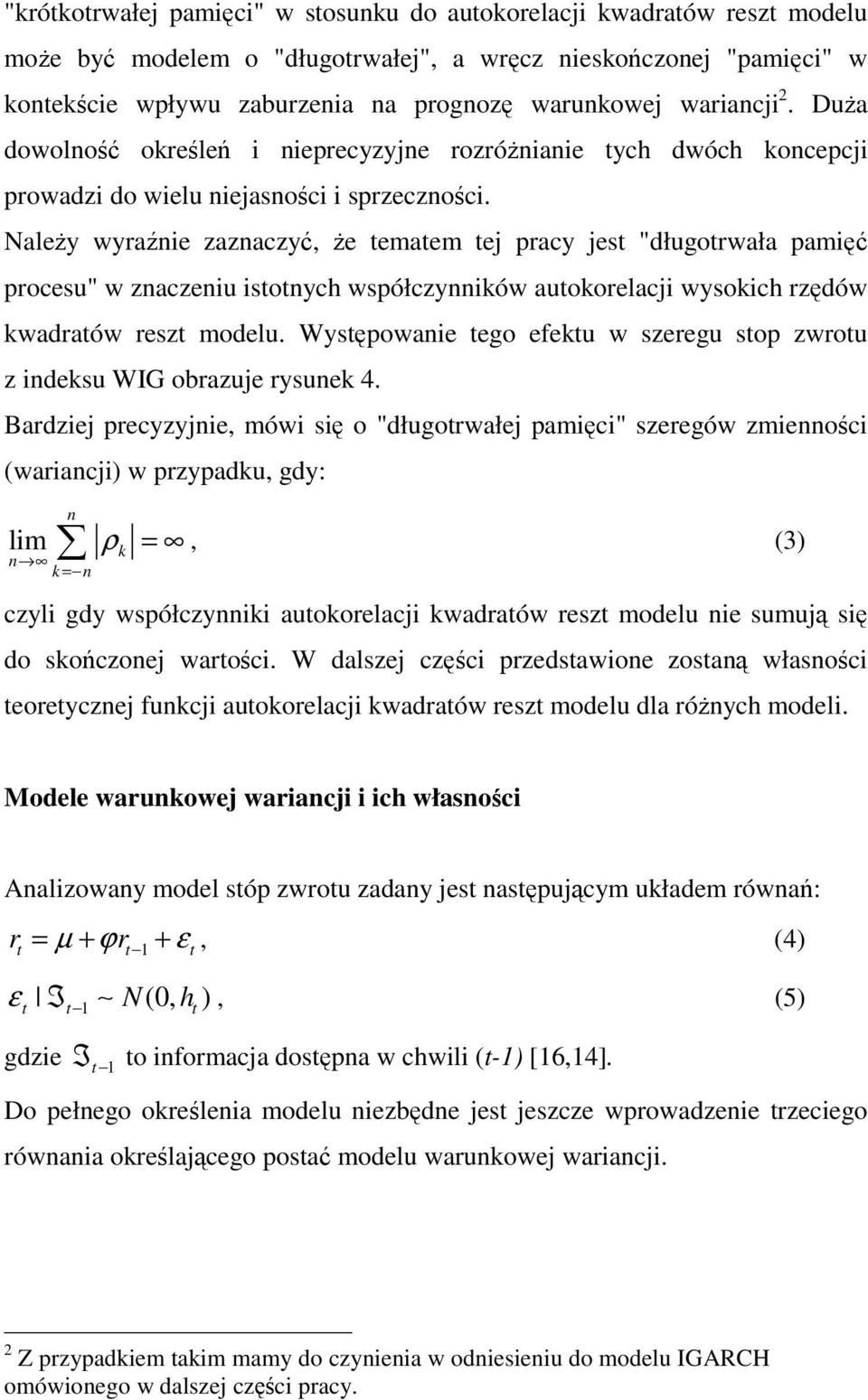 Naley wyranie zaznaczy, e emaem e pracy es "ługorwała pami procesu" w znaczeniu isonych współczynników auokorelaci wysokich rzów kwaraów resz moelu.